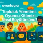 👥 Topluluk Yönetimi: Oyuncu Kitlenizi Nasıl Büyütürsünüz?