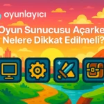 🎮 Oyun Sunucusu Açarken Nelere Dikkat Edilmeli?
