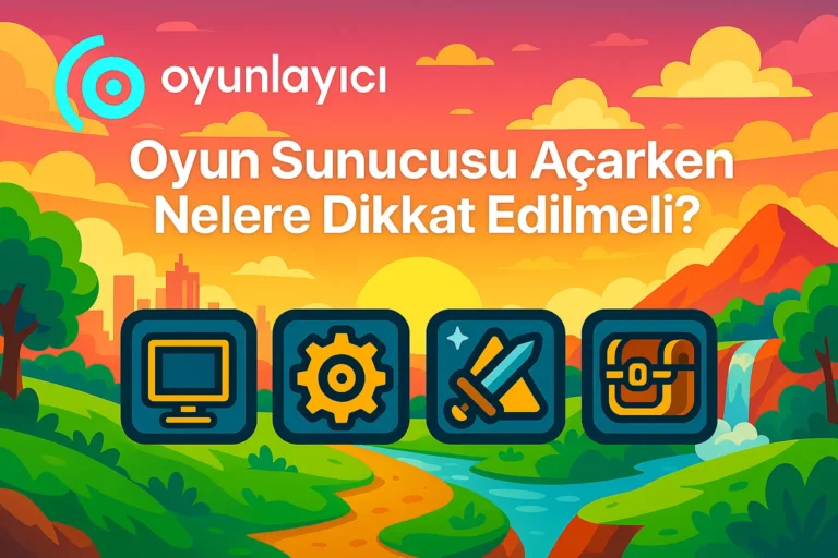 🎮 Oyun Sunucusu Açarken Nelere Dikkat Edilmeli?